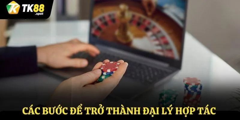 Đại Lý Hợp Tác 3 Các bước để trở thành đại lý hợp tác tại TK88