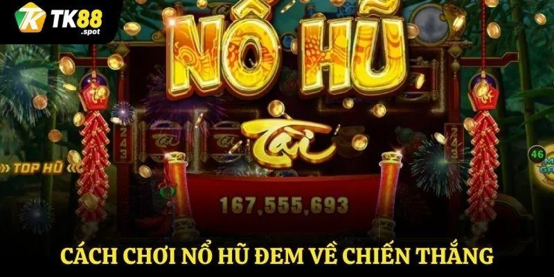Cách Chơi Nổ Hũ - Tăng Tỷ Lệ Chiến Thắng Khi Tham Gia 3 Cách chơi nổ hũ đem về chiến thắng