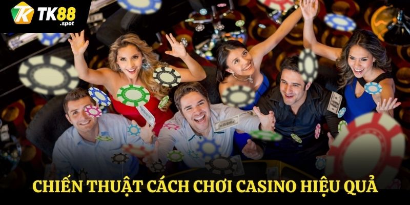 Giới Thiệu Cách Chơi Casino Hiệu Quả, Luôn Thắng Tại TK88 4 Chia sẻ cách chơi Casino hiệu quả