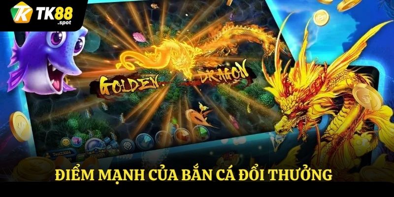 Bắn Cá Đổi Thưởng - Sân Chơi Lôi Cuốn Số 1 Thị Trường Giải Trí 2 Điểm mạnh của bắn cá đổi thưởng