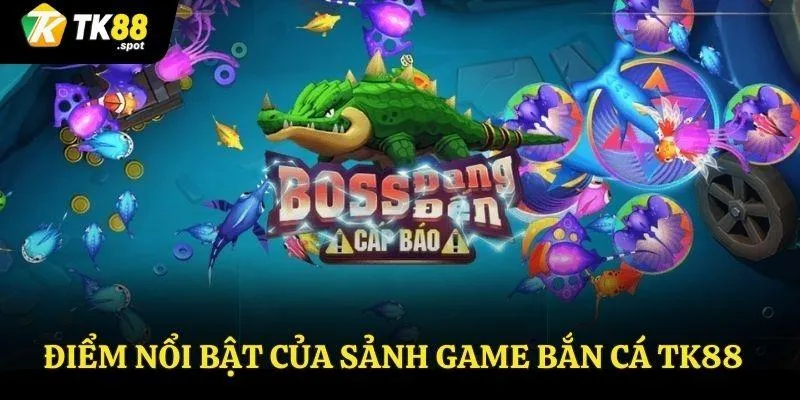 Điểm nổi bật của sảnh game bắn cá Tk88