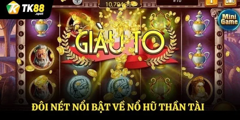 Nổ Hũ Thần Tài - Mang Đến Cơ Hội Thắng Lớn Cho Cược Thủ 2 Đôi nét nổi bật về nổ hũ thần tài