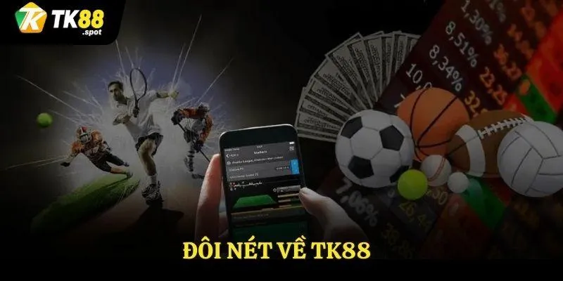 Sân Chơi Thể Thao TK88 Hấp Dẫn Với Nhiều Hình Thức Cá Cược 2 Đôi nét về TK88