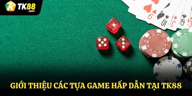 Giới thiệu Tk88 3 Giới thiệu các tựa game hấp dẫn tại Tk88