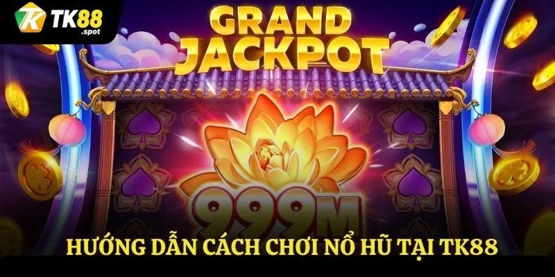 Cách Chơi Nổ Hũ - Tăng Tỷ Lệ Chiến Thắng Khi Tham Gia 4 Hướng dẫn cách chơi nổ hũ tại TK88