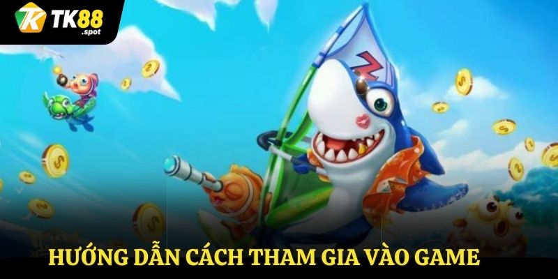 Bắn Cá Đổi Thưởng - Sân Chơi Lôi Cuốn Số 1 Thị Trường Giải Trí 4 Hướng dẫn cách tham gia vào game bắn cá đổi thưởng tại TK88