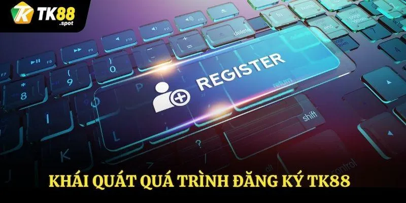 Đăng Ký TK88 1 Khái quát quá trình đăng ký TK88