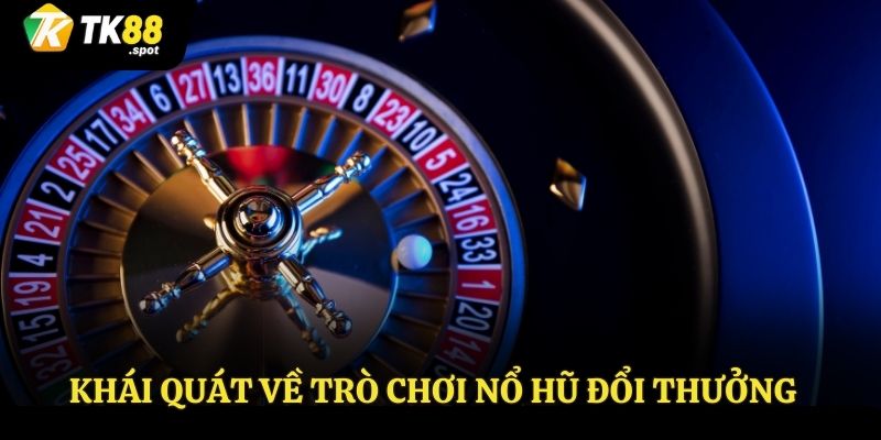 Nổ Hũ Đổi Thưởng - Nổ Hũ Triệu Xu, Đổi Thưởng Như Mơ 2 Khái quát về trò chơi