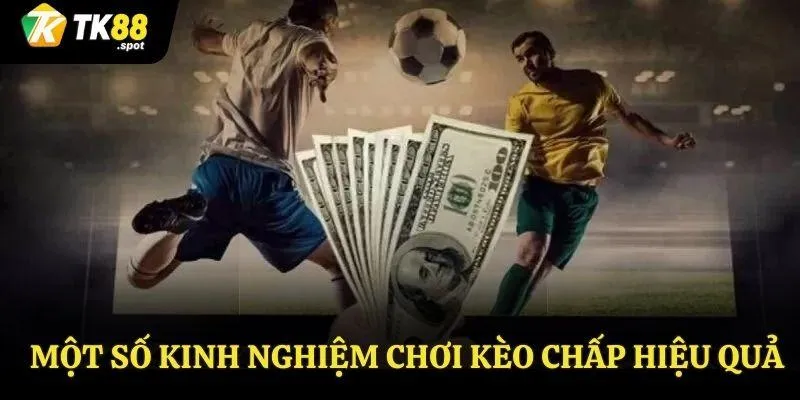Kèo Chấp 1 Trái - Đọc Kèo Cá Cược Đúng, Tiền Về Liền Tay 4 Một số kinh nghiệm chơi kèo chấp hiệu quả