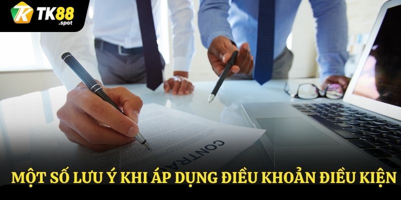 Điều Khoản Điều Kiện 3 Một số lưu ý khi áp dụng điều khoản điều kiện TK88