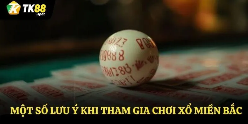 Xổ Số Miền Bắc Cùng Tk88 - Nơi Cá Cược Giải Trí Lý Tưởng 4 Một số lưu ý khi tham gia chơi xổ miền Bắc