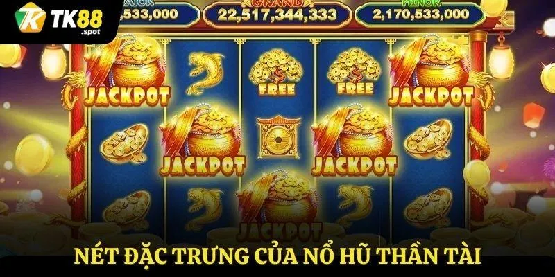 Nổ Hũ Thần Tài - Mang Đến Cơ Hội Thắng Lớn Cho Cược Thủ 3 Nét đặc trưng của nổ hũ thần tài