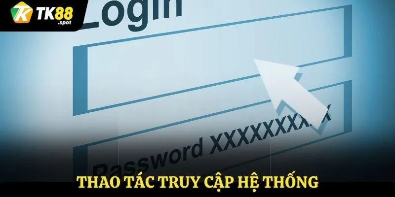 Đăng Nhập TK88 2 Thao tác truy cập hệ thống