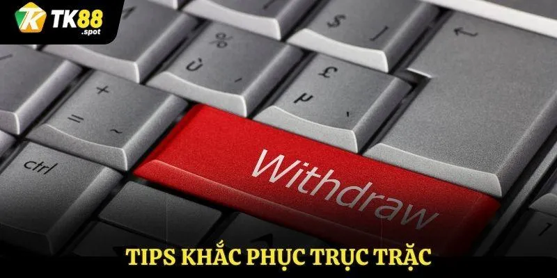 Rút Tiền TK88 3 Tips khắc phục trục trặc