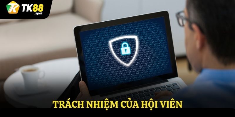 Chính Sách Bảo Mật 3 Trách nhiệm của hội viên trong chính sách bảo mật