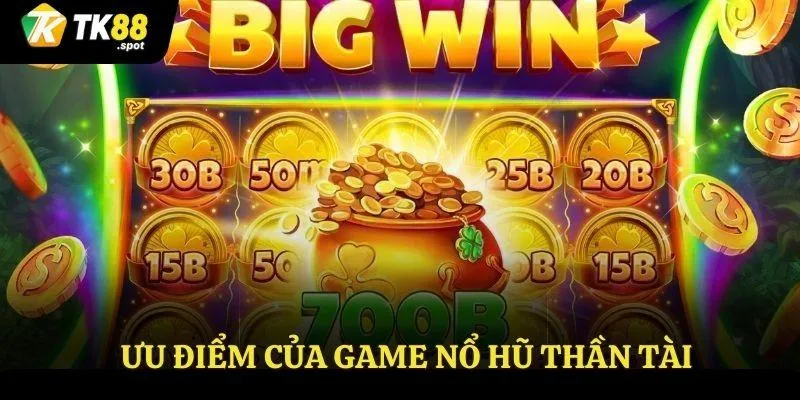 Nổ Hũ Thần Tài - Mang Đến Cơ Hội Thắng Lớn Cho Cược Thủ 4 Ưu điểm của game nổ hũ thần tài