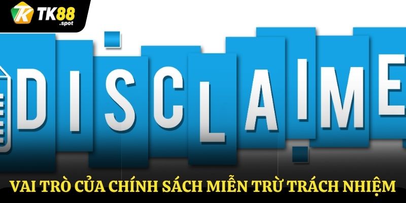 Miễn Trừ Trách Nhiệm 2 Vai trò của chính sách miễn trừ trách nhiệm TK88